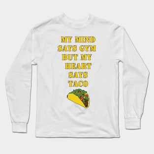 My Mind Says Gym, But My Heart Says Taco Long Sleeve T-Shirt